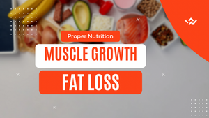 Proper Nutrition for Muscle Growth and Fat Loss: A Balanced Approach